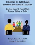 Children's ESL Curriculum: Learning English with Laughter: Student Book 1b from M to Z: Second Edition in Color di MS Daisy a. Stocker M. Ed, George A. Stocker, Dr George a. Stocker D. D. S. edito da Createspace