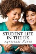 Student Life in the UK: A Guide for International Students di Agnieszka Karch edito da Createspace