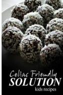 Celiac Friendly Solution - Kids Recipes: Ultimate Celiac Cookbook Series for Celiac Disease and Gluten Sensitivity di Celiac Friendly Solution edito da Createspace