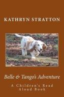 Belle & Tango's Adventure: A Children's Read Aloud Book di Kathryn Stratton edito da Createspace