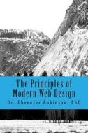 The Principles of Modern Web Design di Phd Dr Ebenezer a. Robinson edito da Createspace