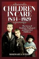 Children In Care, 1834-1929 di Rosemary A Steer edito da Pen & Sword Books Ltd