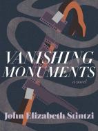 Vanishing Monuments di John Elizabeth Stintzi edito da ARSENAL PULP PRESS