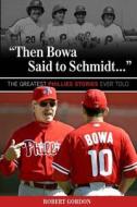 "Then Bowa Said to Schmidt. . ." di Robert Gordon edito da Triumph Books