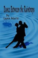 Dance Between The Raindrops di Lynn Marie edito da America Star Books