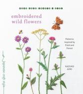 Embroidered Wild Flowers: Patterns Inspired by Field and Forest di Kazuko Aoki edito da ROOST BOOKS