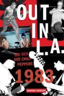 Out in L.A.: The Red Hot Chili Peppers, 1983 di Hamish Duncan edito da CHICAGO REVIEW PR