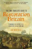 The Time Traveler's Guide to Restoration Britain: A Handbook for Visitors to the Seventeenth Century: 1660-1699 di Ian Mortimer edito da PEGASUS BOOKS