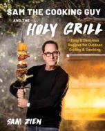 Sam the Cooking Guy and the Holy Grill: Easy & Delicious Recipes for Outdoor Grilling & Smoking di Sam Zien edito da COUNTRYMAN PR