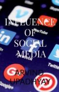 INFLUENCE OF SOCIAL MEDIA di ARVIND UPADHYAY edito da LIGHTNING SOURCE UK LTD
