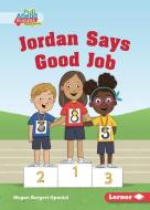 Jordan Says Good Job di Megan Borgert-Spaniol edito da LERNER PUBN
