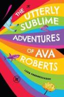 The Utterly Sublime Adventures of Ava Roberts di Lisa Frederickson edito da LIGHTNING SOURCE INC