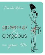 Grown-Up & Gorgeous in Your 40s di Pamela Robson edito da Ebury Press