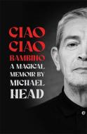 Ciao Ciao Bambino: A Magical Memoir di Michael Head edito da Bonnier Books Ltd