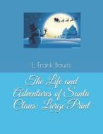 The Life and Adventures of Santa Claus: Large Print di L. Frank Baum edito da INDEPENDENTLY PUBLISHED