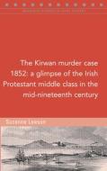 The Kirwan Murder Case, 1852: A Glimpse of the Irish Protestant Middle Class in the Mid-Nineteenth Century di Suzanne Leeson edito da FOUR COURTS PR
