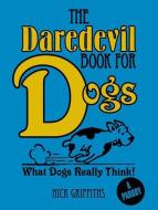 The Daredevil Book for Dogs: What Dogs Really Think! di Nick Griffiths edito da ARCTURUS PUB