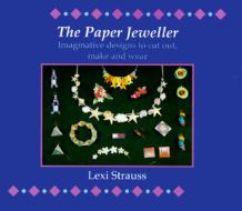 The Paper Jeweller: Imaginative Designs to Cut Out, Make and Wear di Lexi Strauss edito da Tarquin
