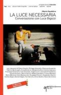 La Luce Necessaria. Conversazione Con Luca Bigazzi: Seconda Edizione Aggiornata 2014 di Alberto Spadafora edito da Artdigiland.Com, Ltd.
