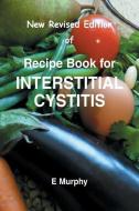 New Revised Edition of Recipe Book for Interstitial Cystitis: New Revised Edition of Recipe Book for Interstition Cystitis di MS Eileen Murphy edito da Eileen Murphy