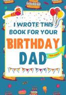 I Wrote This Book For Your Birthday Dad di The Life Graduate Publishing Group edito da The Life Graduate Publishing Group