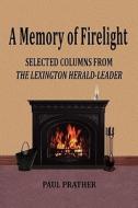 A Memory of Firelight: Selected Columns from the Lexington Herald-Leader di Paul Prather edito da Wind Publications