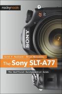 The Sony SLT-A77 di Carol F. Roullard, Brian Matsumoto edito da Rocky Nook