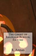 The Ghost of Reginald Burton, Esquire di R. Annan edito da One Vision Publishing
