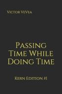 Passing Time While Doing Time: Kern Edition #1 di Victor Vevea edito da LIGHTNING SOURCE INC