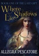Where Shadows Lie di ALLEGRA PESCATORE edito da Lightning Source Uk Ltd
