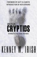 American Cryptids: In Pursuit of the Elusive Creatures di Kenney W. Irish edito da LIGHTNING SOURCE INC