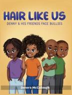 HAIR LIKE US: DENNY HIS FRIENDS FACE di DENERA MCCULLOUGH edito da LIGHTNING SOURCE UK LTD