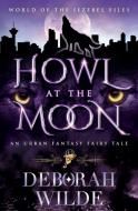 Howl at the Moon: An Urban Fantasy Fairy Tale di Deborah Wilde edito da LIGHTNING SOURCE INC