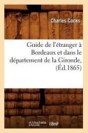 Guide de L'Etranger a Bordeaux Et Dans Le Departement de la Gironde, (Ed.1865) di Charles Cocks edito da Hachette Livre - Bnf