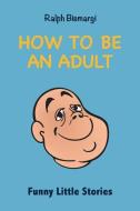 How To Be An Adult: Funny Little Stories di Ralph Bismargi edito da SALAMANDRE