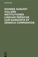 Ioannis Augusti Vullers Institutiones linguae Persicae cum Sanscrita et Zendica comparatae di johann August Vullers edito da De Gruyter