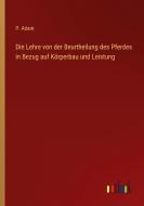 Die Lehre von der Beurtheilung des Pferdes in Bezug auf Körperbau und Leistung di P. Adam edito da Outlook Verlag