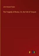 The Tragedy of Brutus. Or, the Fall of Tarquin di John Howard Payne edito da Outlook Verlag