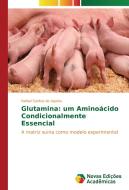 Glutamina: um Aminoácido Condicionalmente Essencial di Rafael Santos de Aquino edito da Novas Edições Acadêmicas