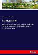 Das Mutterrecht di Johann Jakob Bachofen edito da hansebooks