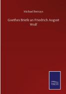 Goethes Briefe an Friedrich August Wolf di Michael Bernays edito da Salzwasser-Verlag GmbH