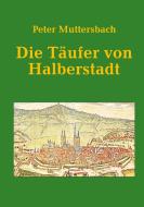 Die Täufer von Halberstadt di Peter Muttersbach edito da Books on Demand