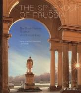 The Splendor Of Prussia di Hans-Joachim Giersberg edito da Prestel