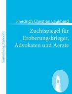 Zuchtspiegel für Eroberungskrieger, Advokaten und Aerzte di Friedrich Christian Laukhard edito da Contumax