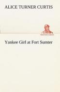 Yankee Girl at Fort Sumter di Alice Turner Curtis edito da TREDITION CLASSICS