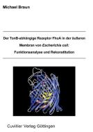 Der TonB-abhängige Rezeptor FhuA in der äußeren Membran von Escherichia coli di Moritz Braun, Michael Braun edito da Cuvillier Verlag