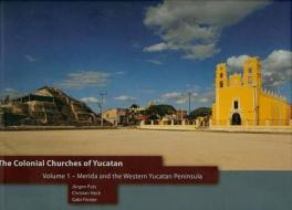 The Colonial Churches of Yucatan Volume 1: Merida and the Western Yucatan Peninsula di Gabi Forester, Christan Heck, Jurgen Putz edito da Summanus Gmbh