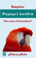 Ratgeber Papagei Kaufen: Was Ist Zu Beachten? di Melanie Maler edito da Sitoya Verlag