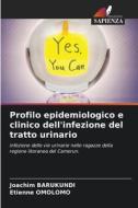 Profilo epidemiologico e clinico dell'infezione del tratto urinario di Joachim Barukundi, Etienne Omolomo edito da Edizioni Sapienza