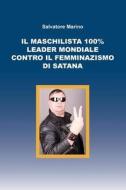 Il maschilista 100% leader mondiale contro il femminazismo di Satana di Salvatore Marino edito da Youcanprint Self-Publishing